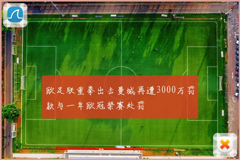 欧足联重拳出击曼城再遭3000万罚款与一年欧冠禁赛处罚